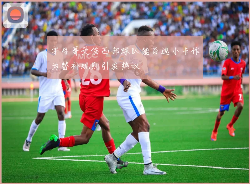 字母哥受伤西部球队能否选小卡作为替补规则引发热议