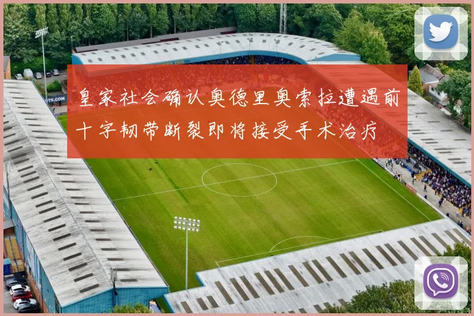 皇家社会确认奥德里奥索拉遭遇前十字韧带断裂即将接受手术治疗