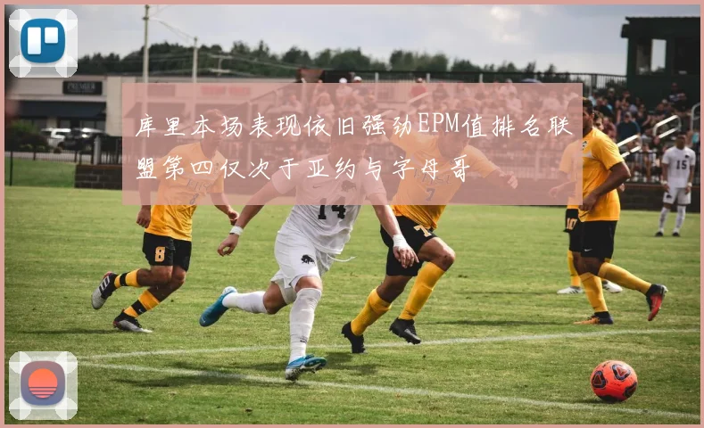 库里本场表现依旧强劲EPM值排名联盟第四仅次于亚约与字母哥