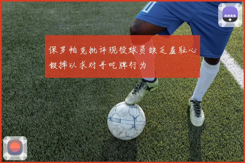 保罗帕克批评现役球员缺乏羞耻心假摔以求对手吃牌行为