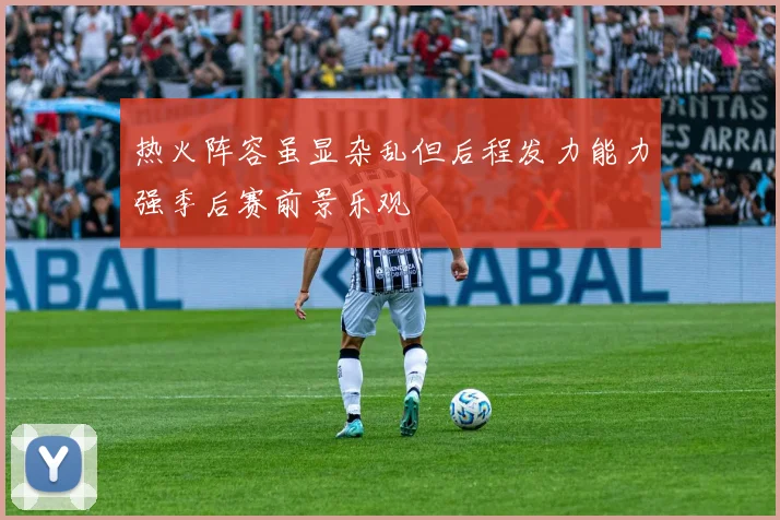 热火阵容虽显杂乱但后程发力能力强季后赛前景乐观